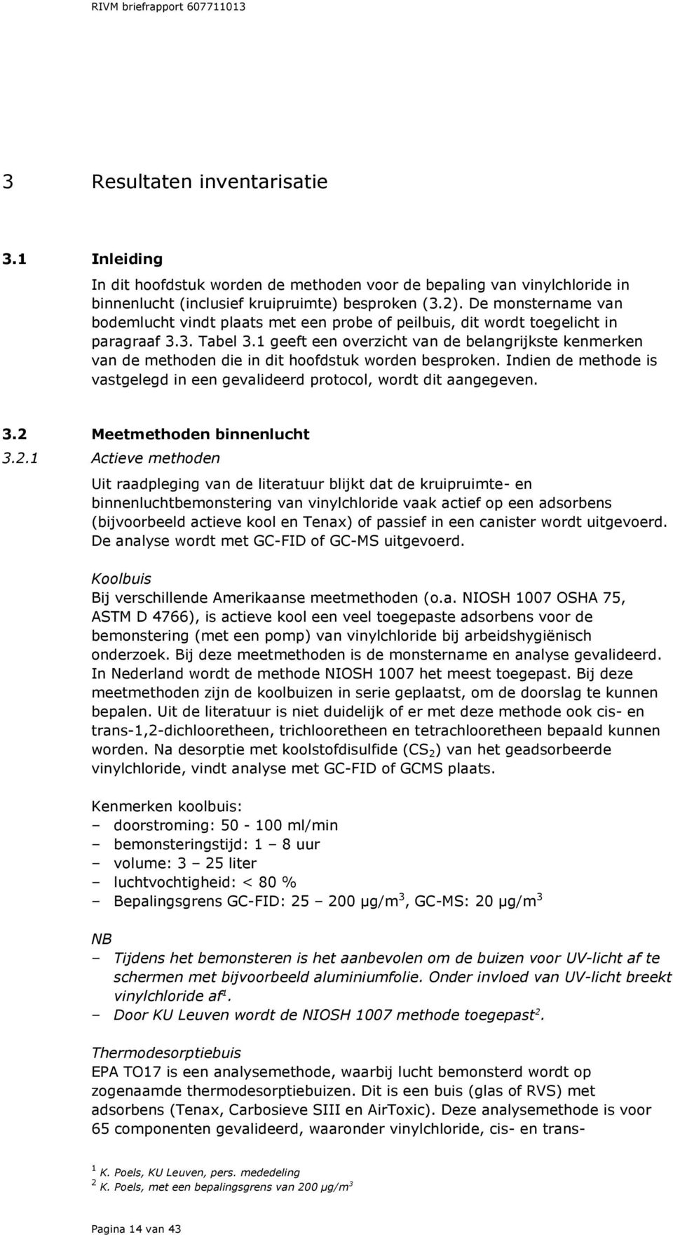 1 geeft een overzicht van de belangrijkste kenmerken van de methoden die in dit hoofdstuk worden besproken. Indien de methode is vastgelegd in een gevalideerd protocol, wordt dit aangegeven. 3.