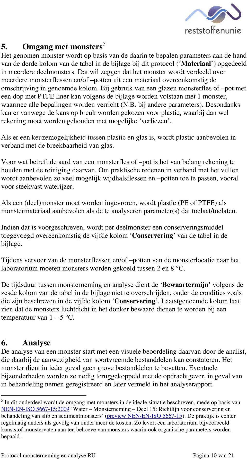 Bij gebruik van een glazen monsterfles of pot met een dop met PTFE liner kan volgens de bijlage worden volstaan met 1 monster, waarmee alle bepalingen worden verricht (N.B. bij andere parameters).