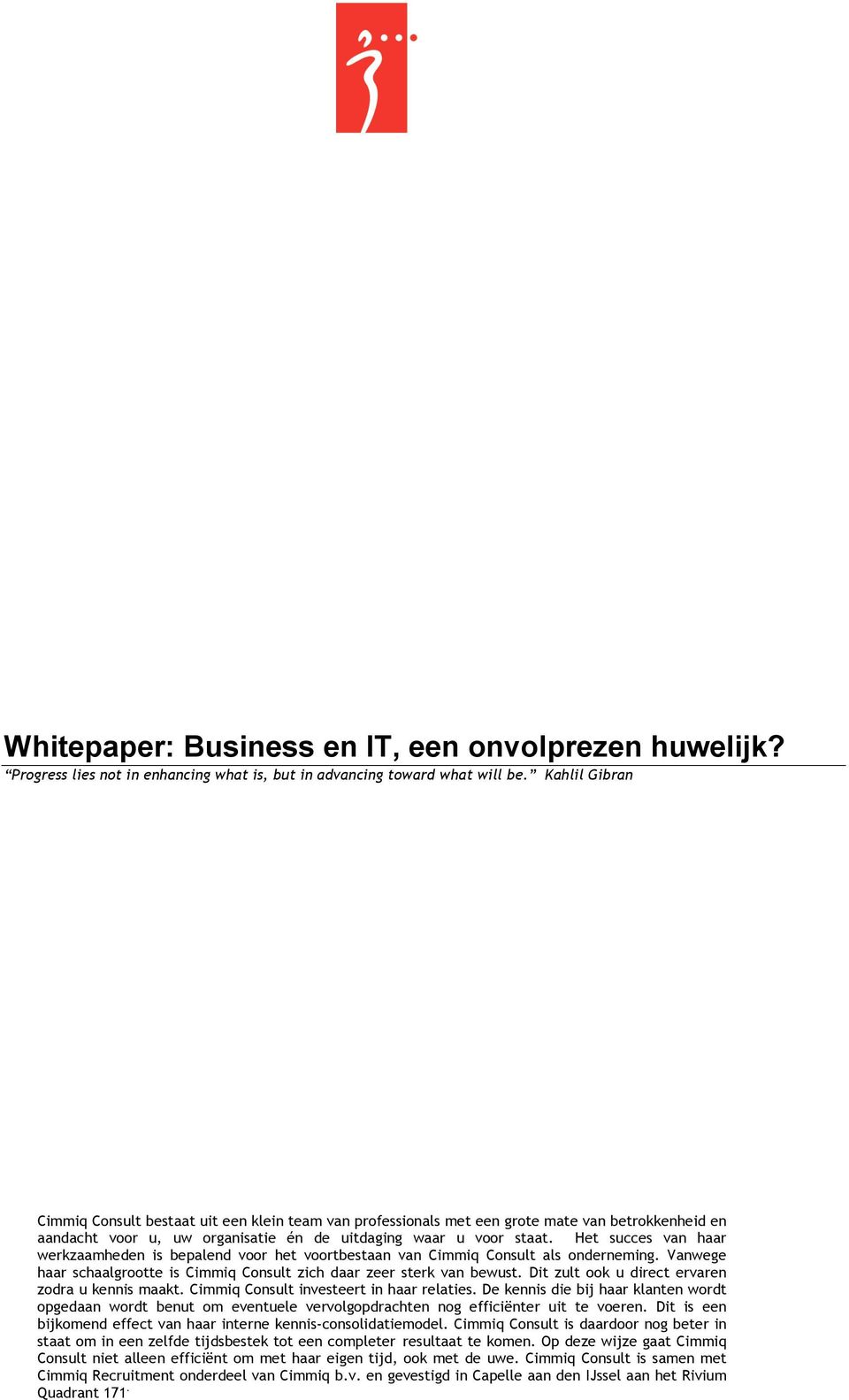 Het succes van haar werkzaamheden is bepalend voor het voortbestaan van Cimmiq Consult als onderneming. Vanwege haar schaalgrootte is Cimmiq Consult zich daar zeer sterk van bewust.