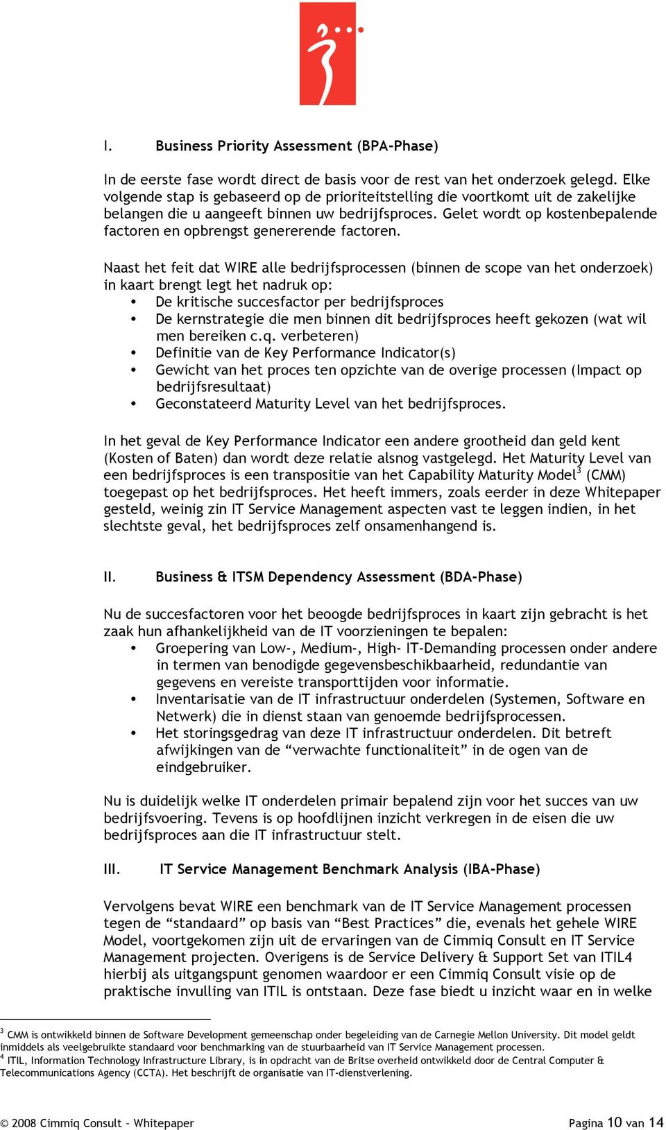 Gelet wordt op kostenbepalende factoren en opbrengst genererende factoren.