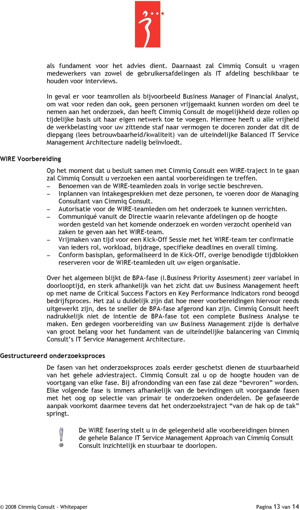 Cimmiq Consult de mogelijkheid deze rollen op tijdelijke basis uit haar eigen netwerk toe te voegen.