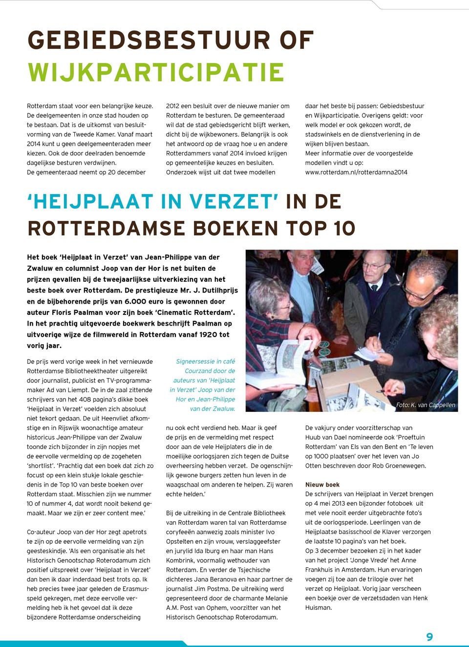 De gemeenteraad neemt op 20 december 2012 een besluit over de nieuwe manier om Rotterdam te besturen. De gemeenteraad wil dat de stad gebiedsgericht blijft werken, dicht bij de wijkbewoners.