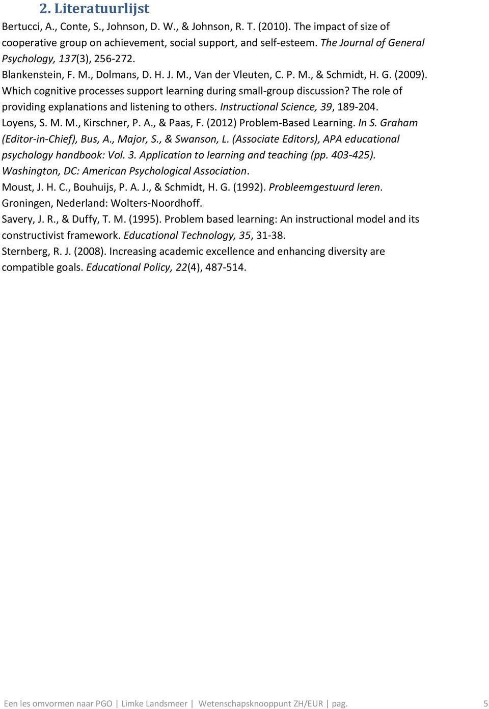 Which cognitive processes support learning during small-group discussion? The role of providing explanations and listening to others. Instructional Science, 39, 189-204. Loyens, S. M. M., Kirschner, P.