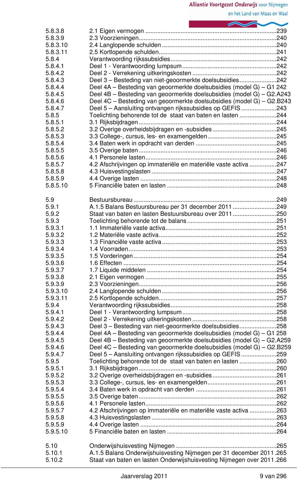 8.4.5 Deel 4B Besteding van geoormerkte doelsubsidies (model G) G2.A243 5.8.4.6 Deel 4C Besteding van geoormerkte doelsubsidies (model G) G2.B243 5.8.4.7 Deel 5 Aansluiting ontvangen rijkssubsidies op GEFIS.