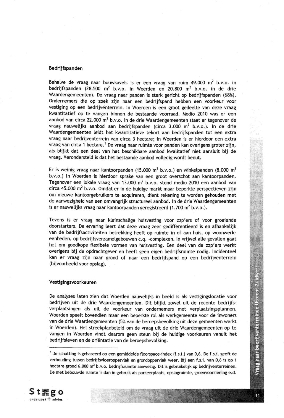 In Woerden is een groot gedeelte van deze vraag kwantitatief op te vangen binnen de bestaande voorraad. Medio 21 was er een aanbodvan circa 22. m 2 b.v.o. Inde driewaardengemeenten staat er tegenover de vraag nauwelijks aanbod aan bedrijfspanden (circa 3.