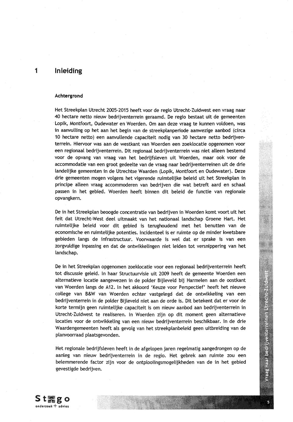 Om aan deze vraag te kunnen voldoen, was in aanvulling op het aan het begin van de streekplanperiode aanwezige aanbod (circa 1 hectare netto) een aanvullende capaciteit nodig van 3 hectare netto