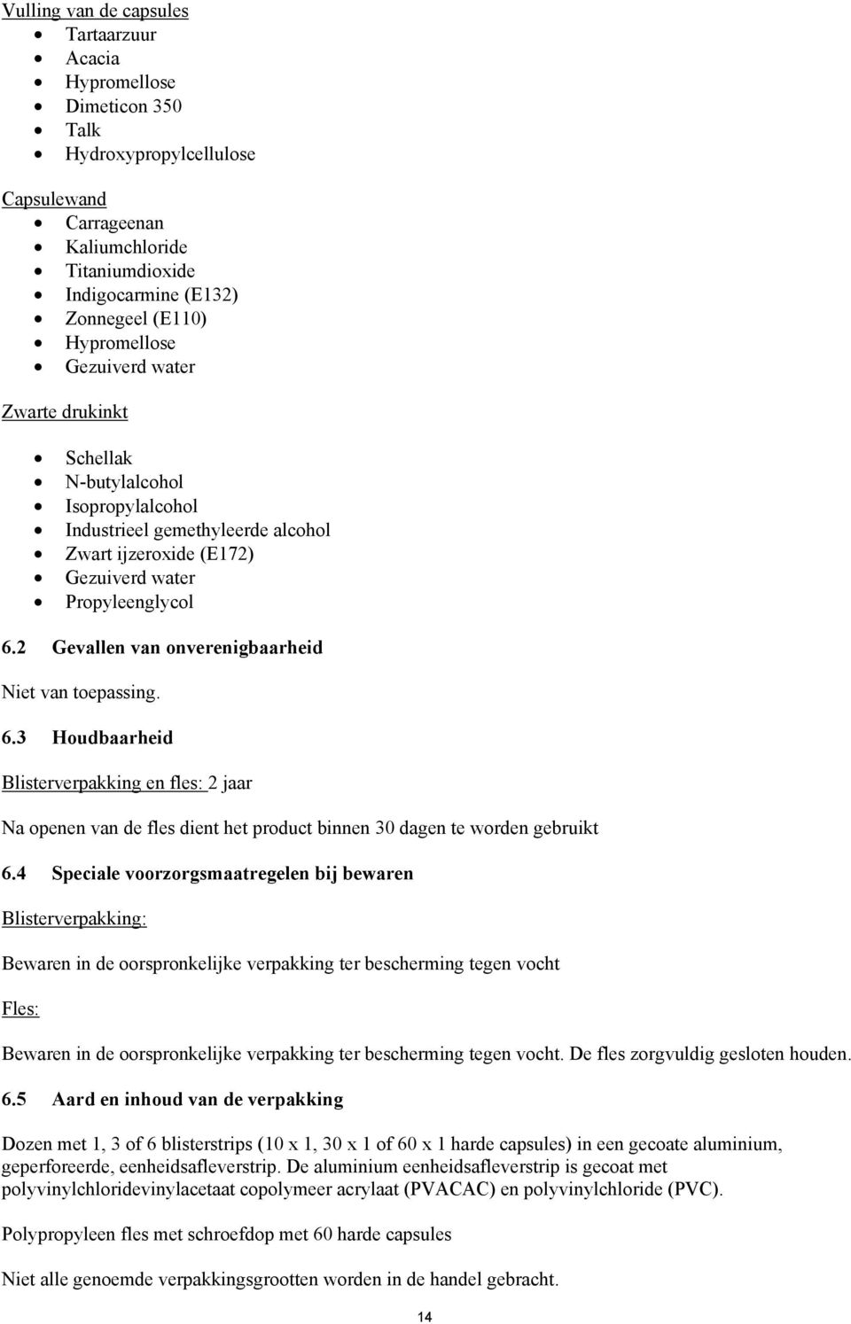 2 Gevallen van onverenigbaarheid Niet van toepassing. 6.3 Houdbaarheid Blisterverpakking en fles: 2 jaar Na openen van de fles dient het product binnen 30 dagen te worden gebruikt 6.