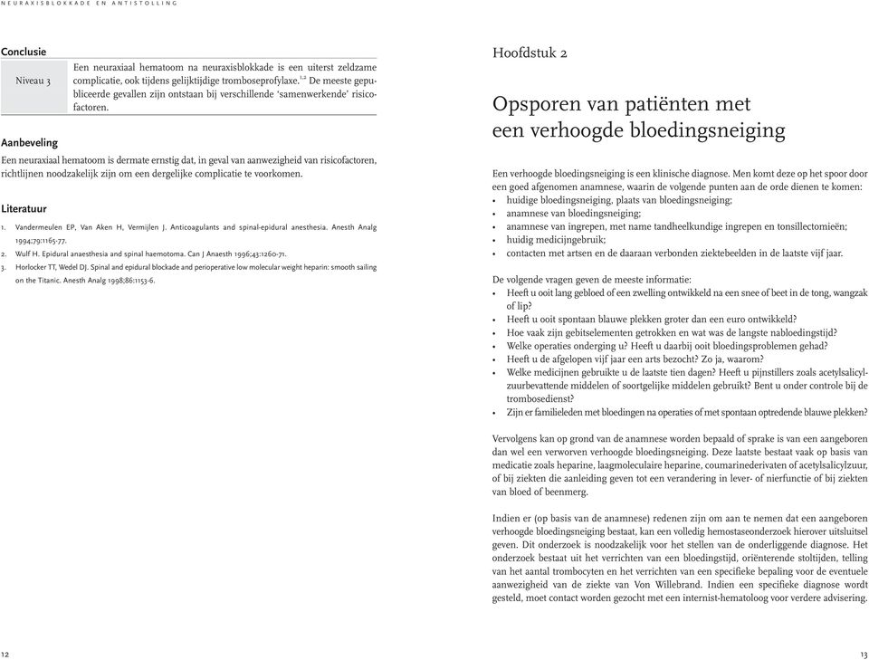 Aanbeveling Een neuraxiaal hematoom is dermate ernstig dat, in geval van aanwezigheid van risicofactoren, richtlijnen noodzakelijk zijn om een dergelijke complicatie te voorkomen. 1.