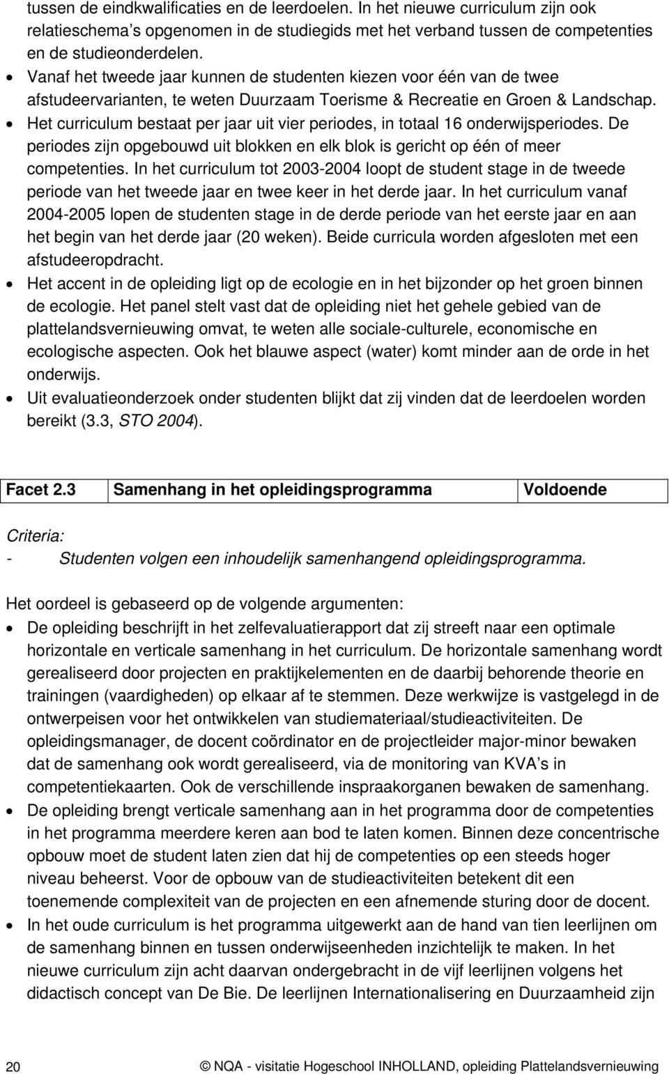 Het curriculum bestaat per jaar uit vier periodes, in totaal 16 onderwijsperiodes. De periodes zijn opgebouwd uit blokken en elk blok is gericht op één of meer competenties.