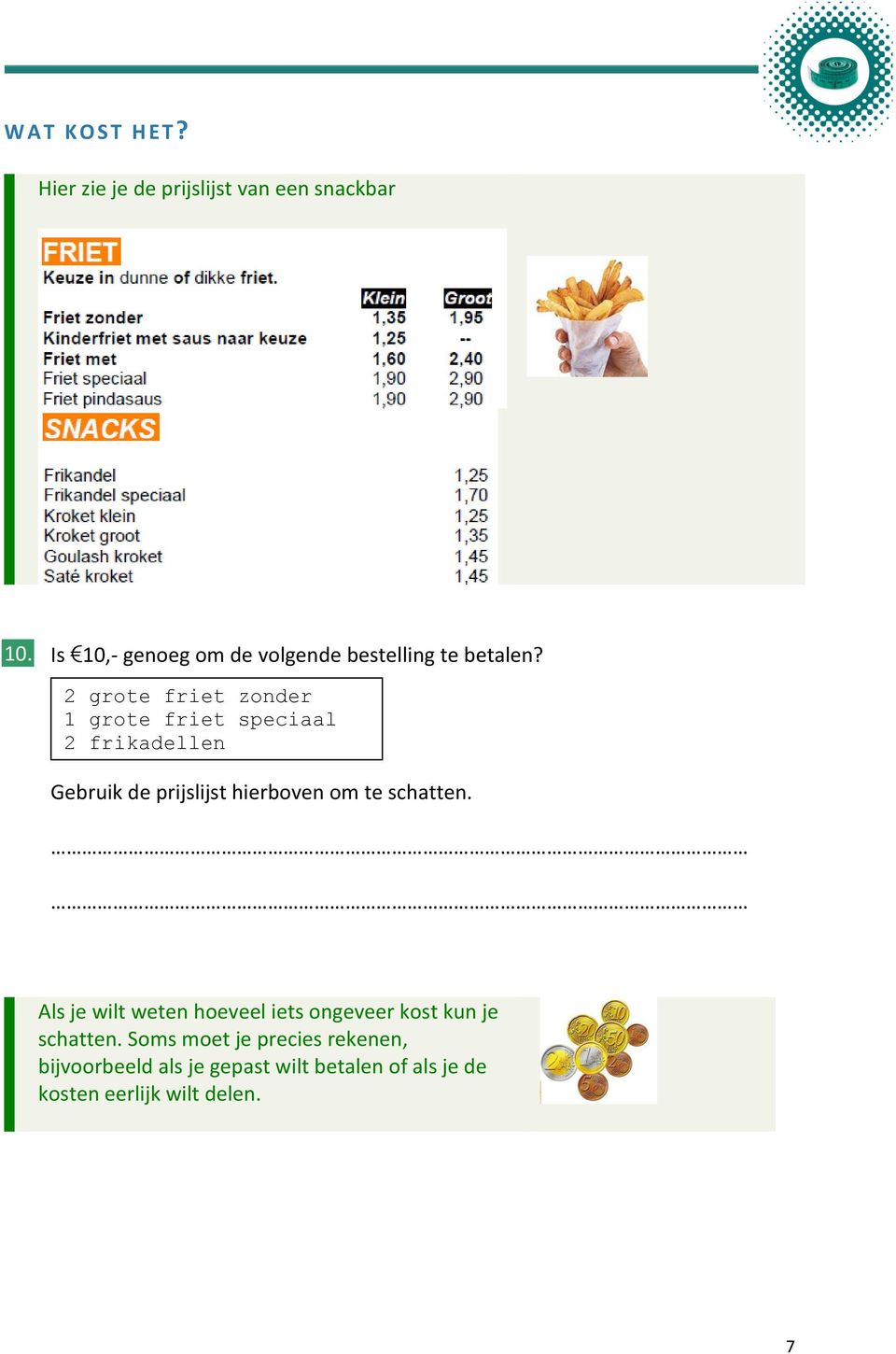 2 grote friet zonder 1 grote friet speciaal 2 frikadellen Gebruik de prijslijst hierboven om te