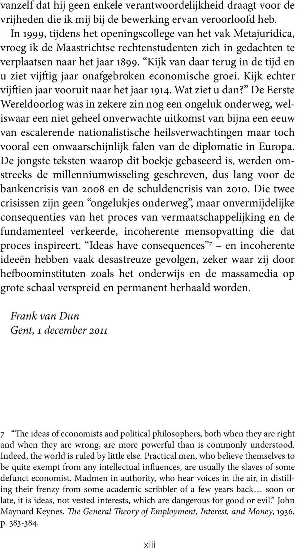 Kijk van daar terug in de tijd en u ziet vijftig jaar onafgebroken economische groei. Kijk echter vijftien jaar vooruit naar het jaar 1914. Wat ziet u dan?