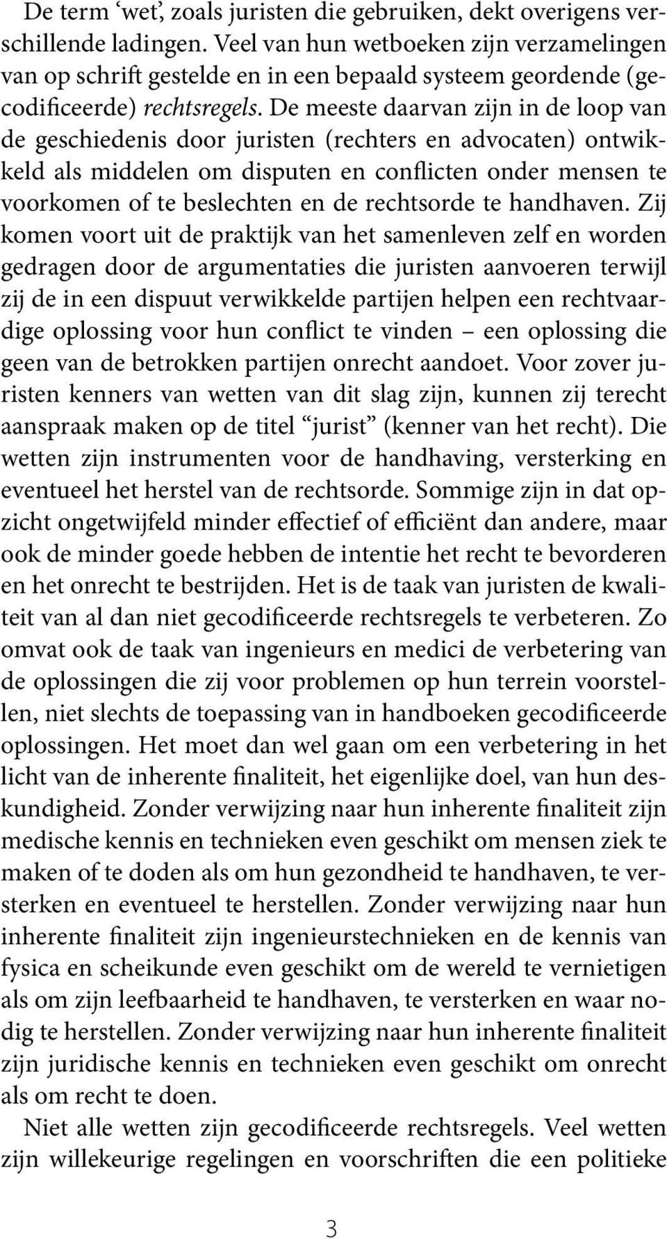 De meeste daarvan zijn in de loop van de geschiedenis door juristen (rechters en advocaten) ontwikkeld als middelen om disputen en conflicten onder mensen te voorkomen of te beslechten en de