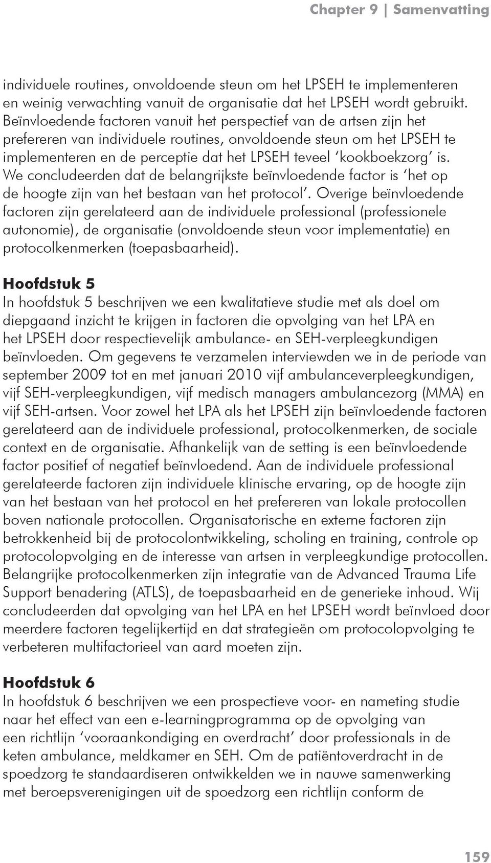 kookboekzorg is. We concludeerden dat de belangrijkste beïnvloedende factor is het op de hoogte zijn van het bestaan van het protocol.