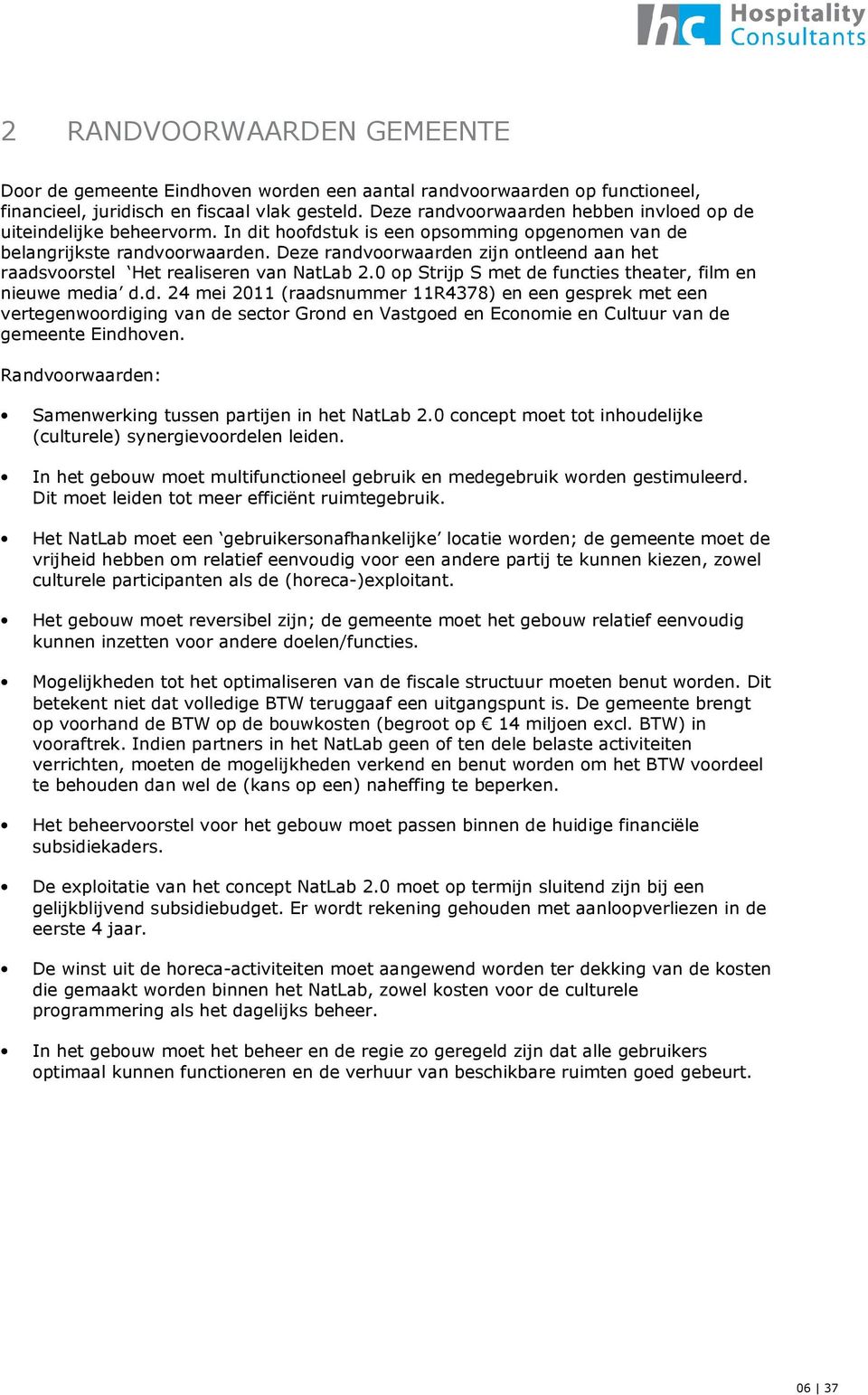 Deze randvoorwaarden zijn ontleend aan het raadsvoorstel Het realiseren van NatLab 2.0 op Strijp S met de functies theater, film en nieuwe media d.d. 24 mei 2011 (raadsnummer 11R4378) en een gesprek met een vertegenwoordiging van de sector Grond en Vastgoed en Economie en Cultuur van de gemeente Eindhoven.