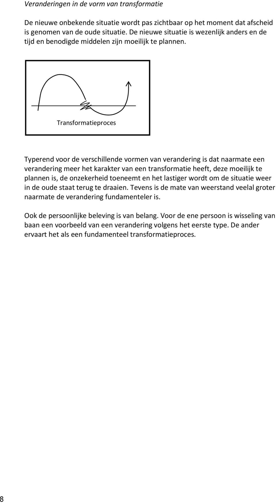 Transformatieproces Typerend voor de verschillende vormen van verandering is dat naarmate een verandering meer het karakter van een transformatie heeft, deze moeilijk te plannen is, de onzekerheid