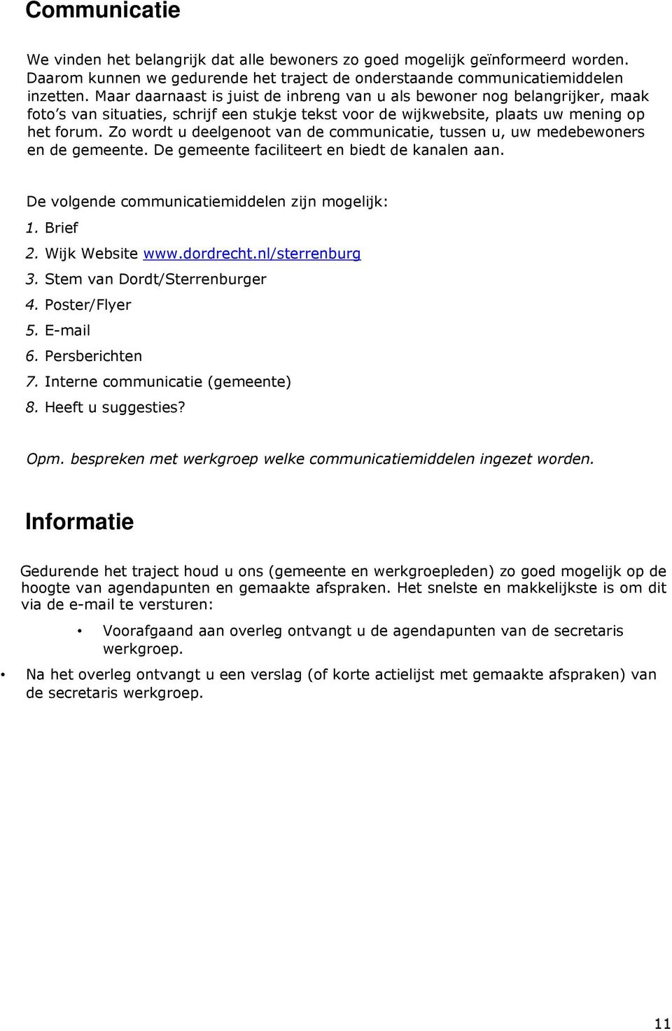 Zo wordt u deelgenoot van de communicatie, tussen u, uw medebewoners en de gemeente. De gemeente faciliteert en biedt de kanalen aan. De volgende communicatiemiddelen zijn mogelijk: 1. Brief 2.