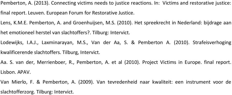 & Pemberton A. (2010). Strafeisverhoging kwalificerende slachtoffers. Tilburg, Intervict. Aa. S. van der, Merrienboer, R., Pemberton, A. et al (2010). Project Victims in Europe.