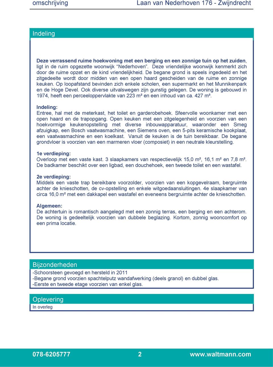 De begane grond is speels ingedeeld en het zitgedeelte wordt door midden van een open haard gescheiden van de ruime en zonnige keuken.