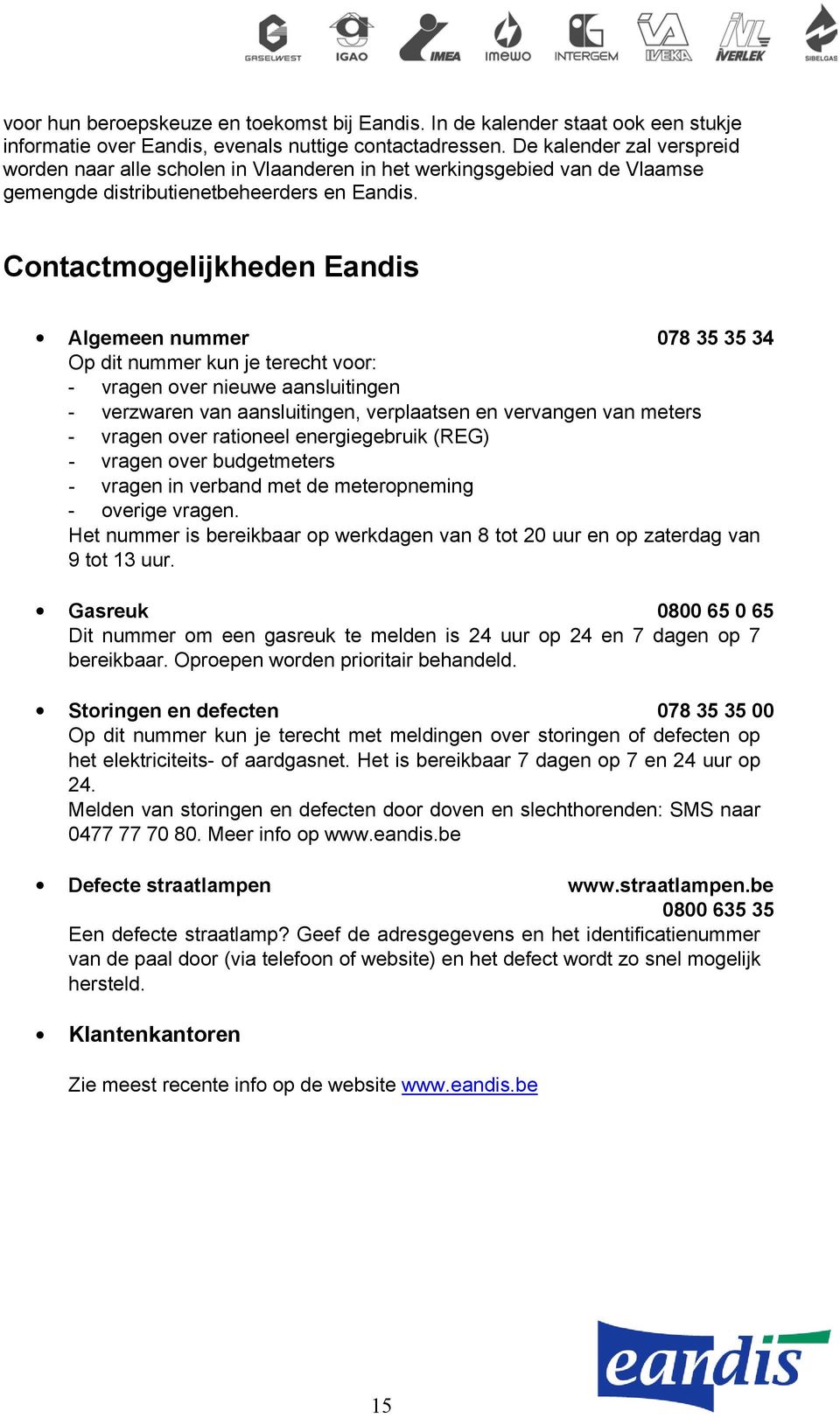 Contactmogelijkheden Eandis Algemeen nummer 078 35 35 34 Op dit nummer kun je terecht voor: - vragen over nieuwe aansluitingen - verzwaren van aansluitingen, verplaatsen en vervangen van meters -