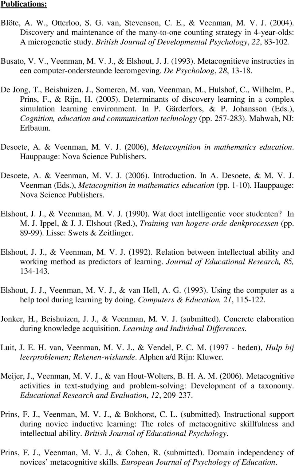 De Psycholoog, 28, 13-18. De Jong, T., Beishuizen, J., Someren, M. van, Veenman, M., Hulshof, C., Wilhelm, P., Prins, F., & Rijn, H. (2005).