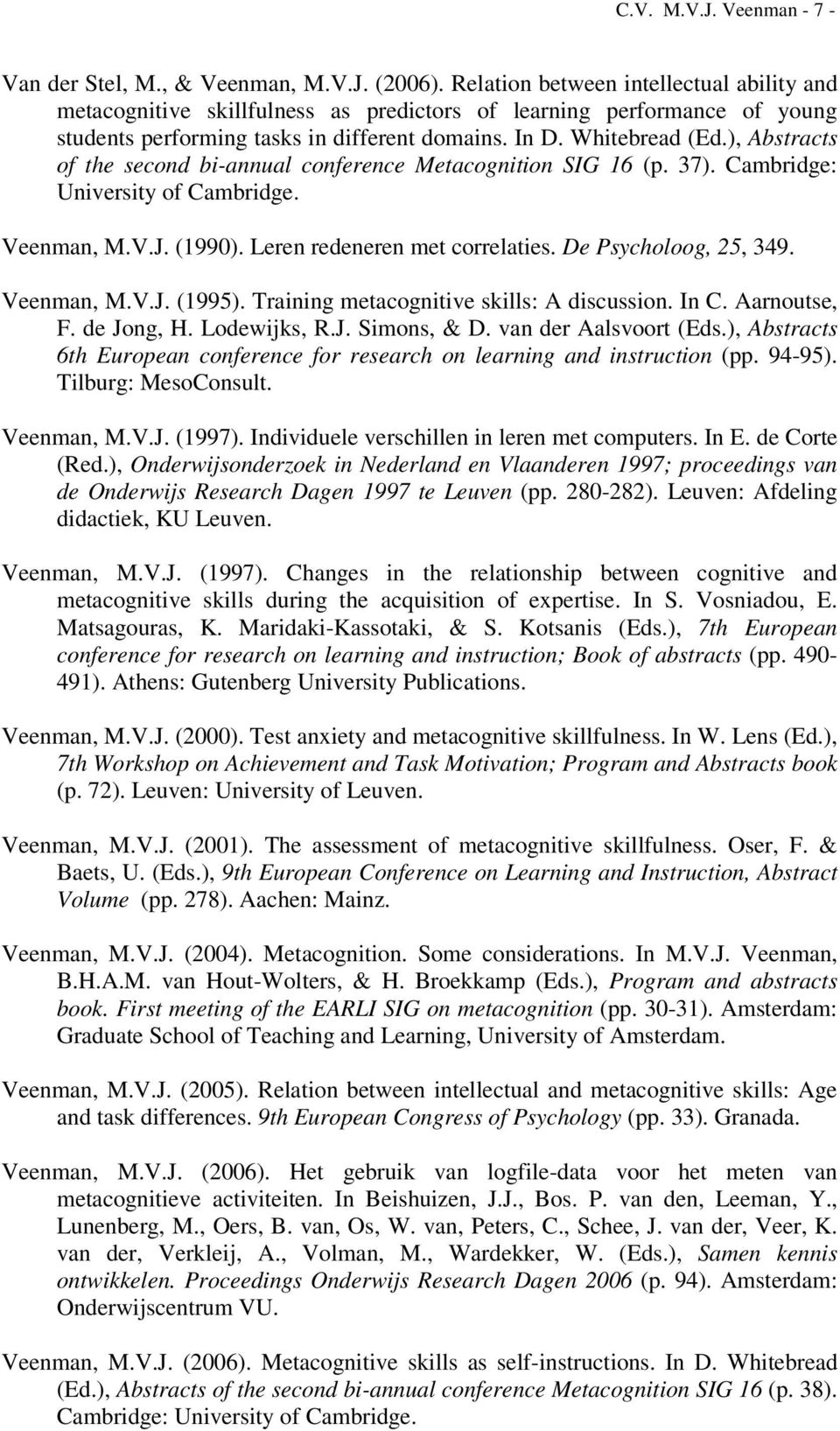 ), Abstracts of the second bi-annual conference Metacognition SIG 16 (p. 37). Cambridge: University of Cambridge. Veenman, M.V.J. (1990). Leren redeneren met correlaties. De Psycholoog, 25, 349.