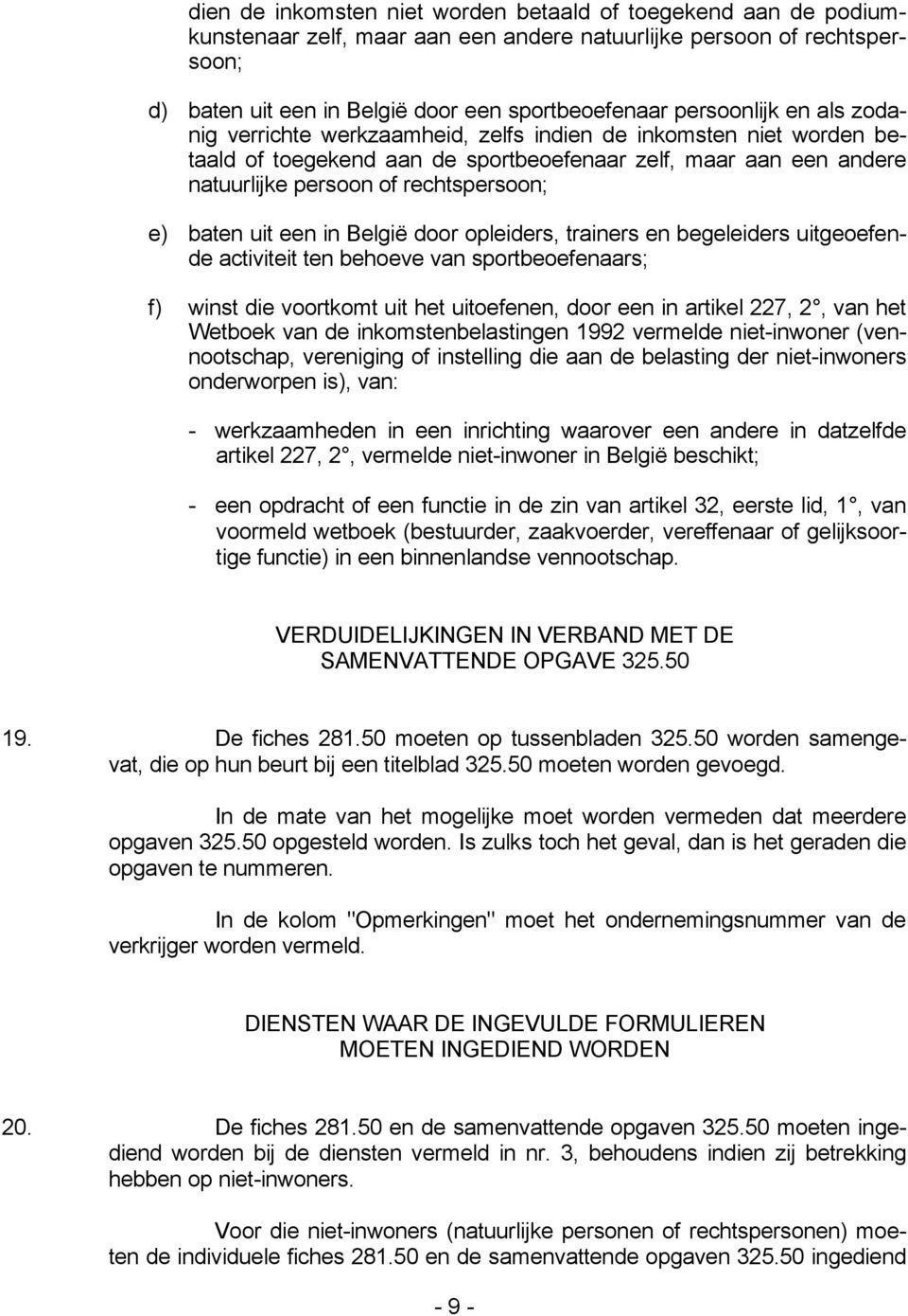 baten uit een in België door opleiders, trainers en begeleiders uitgeoefende activiteit ten behoeve van sportbeoefenaars; f) winst die voortkomt uit het uitoefenen, door een in artikel 227, 2, van