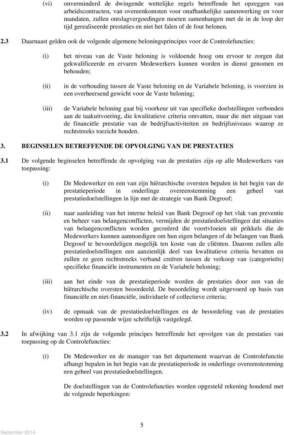 3 Daarnaast gelden ook de volgende algemene beloningsprincipes voor de Controlefuncties: het niveau van de Vaste beloning is voldoende hoog om ervoor te zorgen dat gekwalificeerde en ervaren