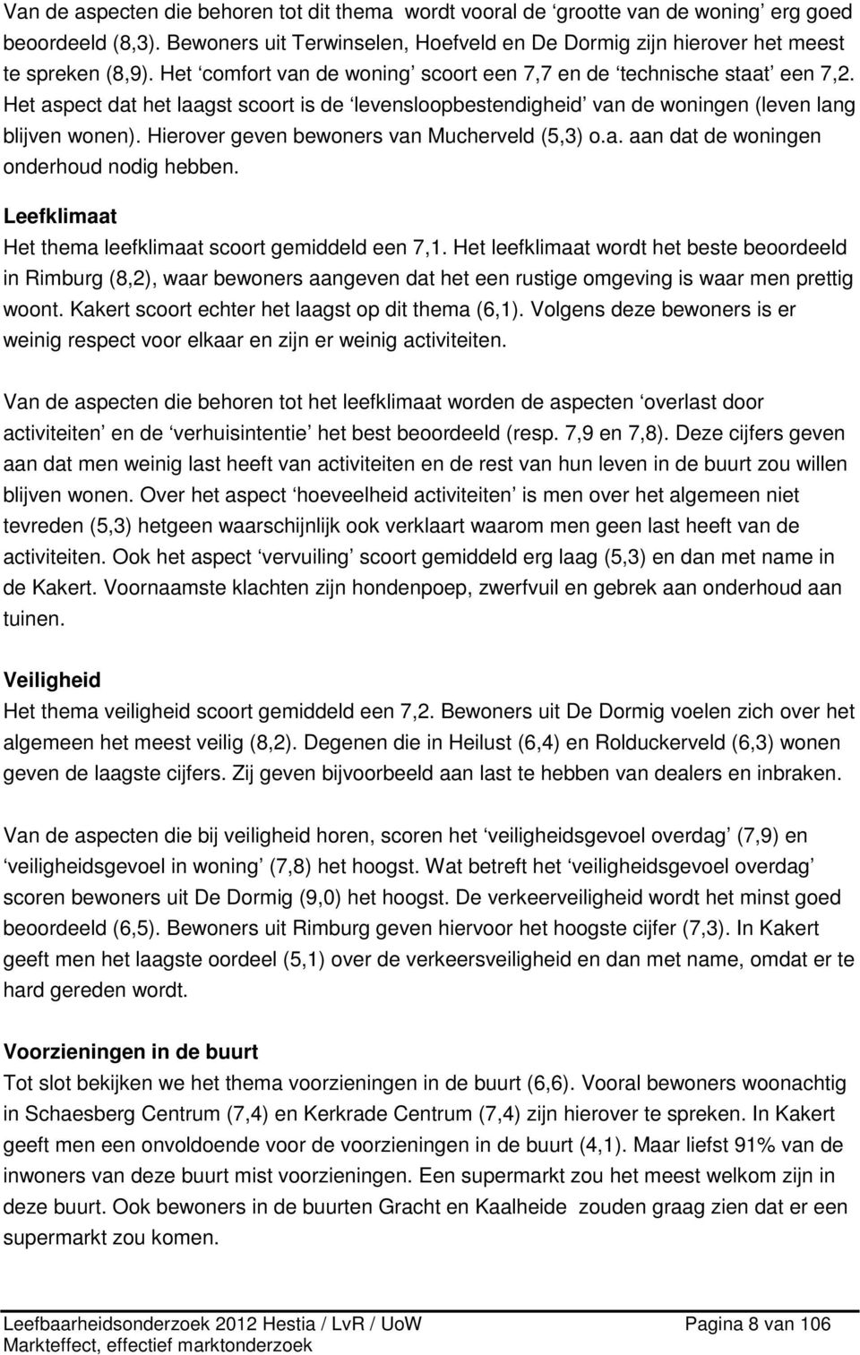 Hierover geven bewoners van Mucherveld (5,3) o.a. aan dat de woningen onderhoud nodig hebben. Leefklimaat Het thema leefklimaat scoort gemiddeld een 7,1.