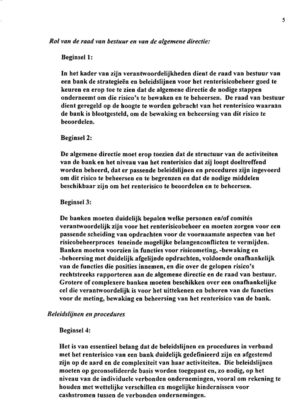 De raad van bestuur dient geregeld op de hoogte te worden gebracht van het renterisico waaraan de bank is blootgesteld, om de bewaking en beheersing van dit risico te beoordelen.