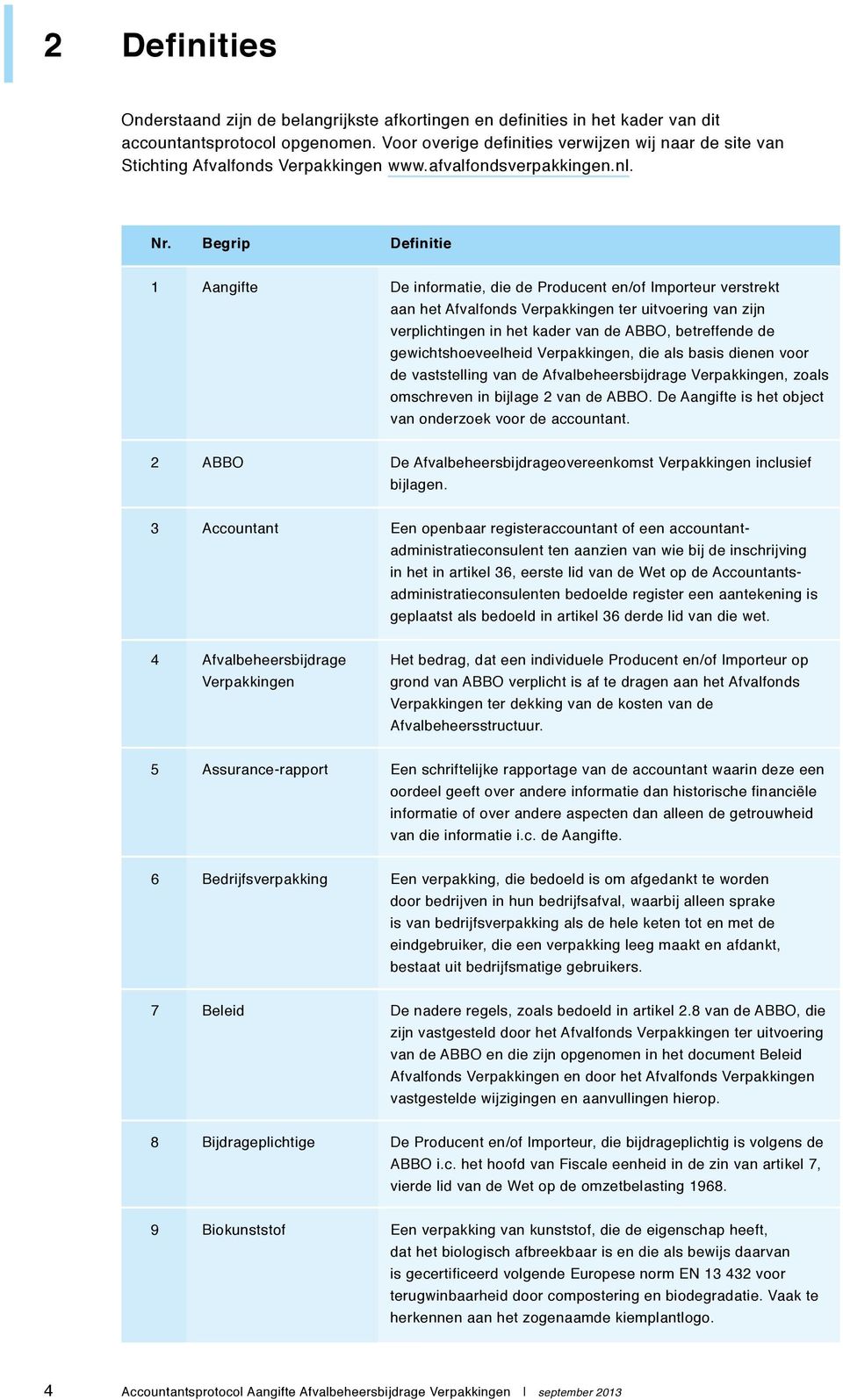 Begrip Definitie 1 Aangifte De informatie, die de Producent en/of Importeur verstrekt aan het Afvalfonds Verpakkingen ter uitvoering van zijn verplichtingen in het kader van de ABBO, betreffende de