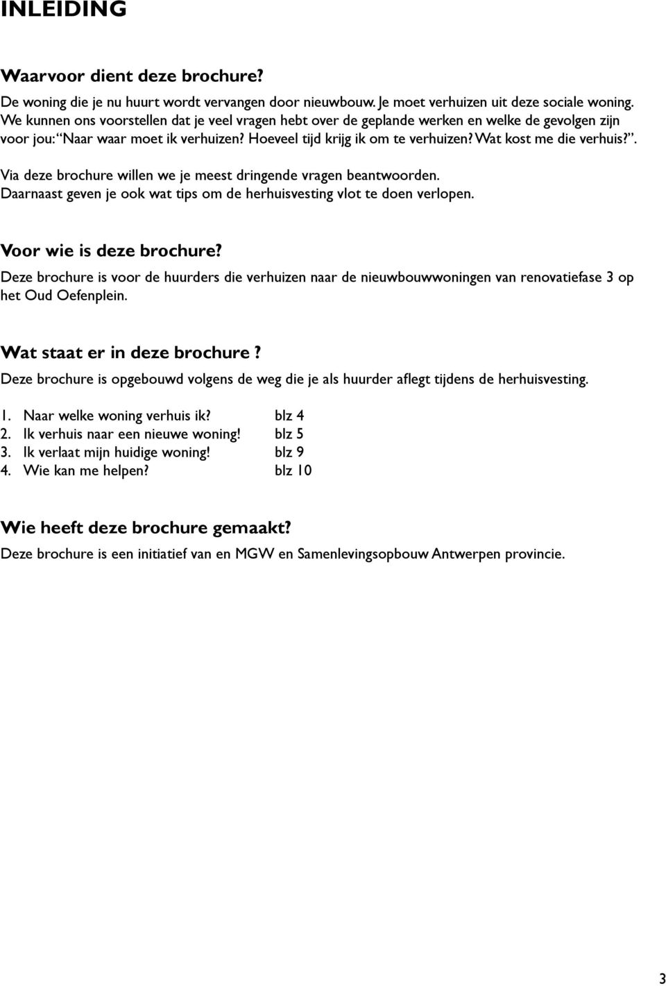 Wat kost me die verhuis?. Via deze brochure willen we je meest dringende vragen beantwoorden. Daarnaast geven je ook wat tips om de herhuisvesting vlot te doen verlopen. Voor wie is deze brochure?