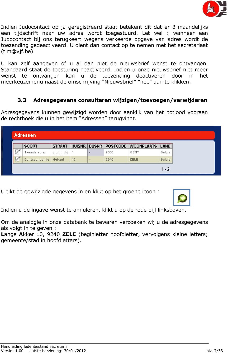 be) U kan zelf aangeven of u al dan niet de nieuwsbrief wenst te ontvangen. Standaard staat de toesturing geactiveerd.