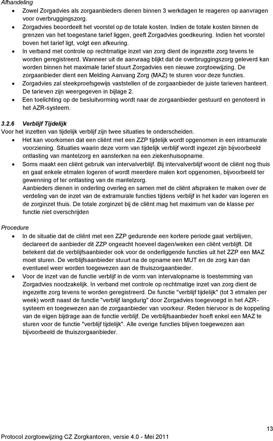 In verband met controle op rechtmatige inzet van zorg dient de ingezette zorg tevens te worden geregistreerd.