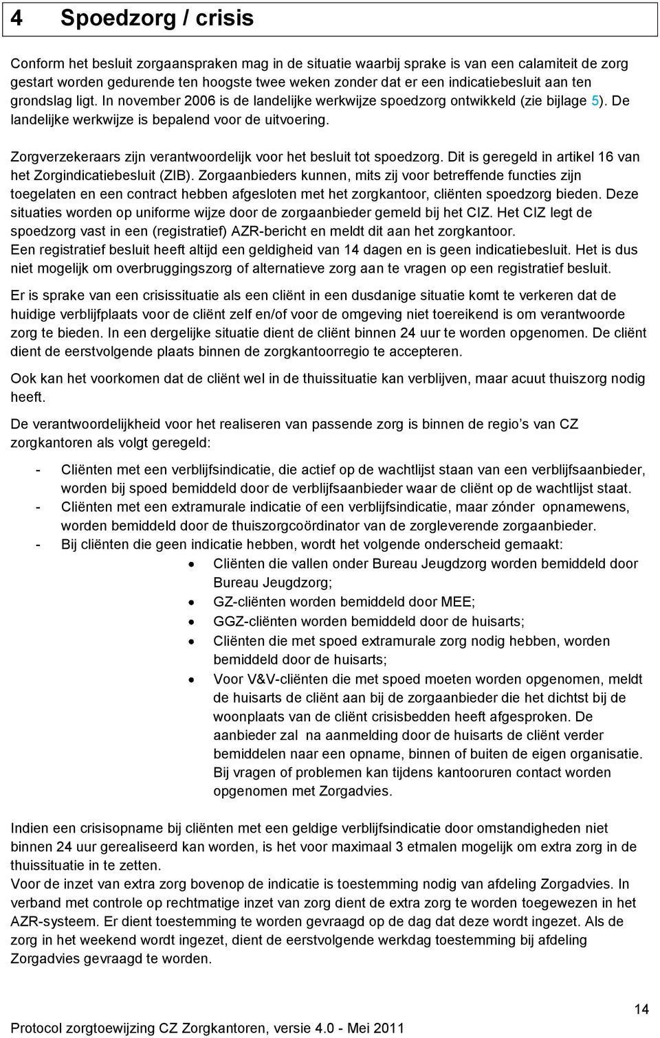 Zorgverzekeraars zijn verantwoordelijk voor het besluit tot spoedzorg. Dit is geregeld in artikel 16 van het Zorgindicatiebesluit (ZIB).