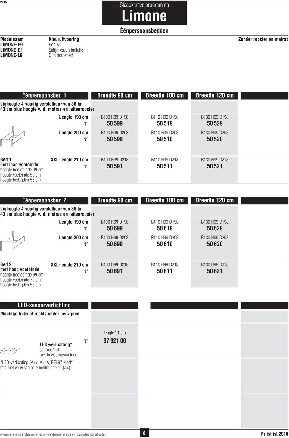 H99 D208 50 520 Bed 1 met laag voeteinde hoogte hoofdeinde 99 cm hoogte voeteinde 56 cm hoogte bedzijden 55 cm XXL-lengte 210 cm B100 H99 D218 B110 H99 D218 50 591 50 511 B130 H99 D218 50 521