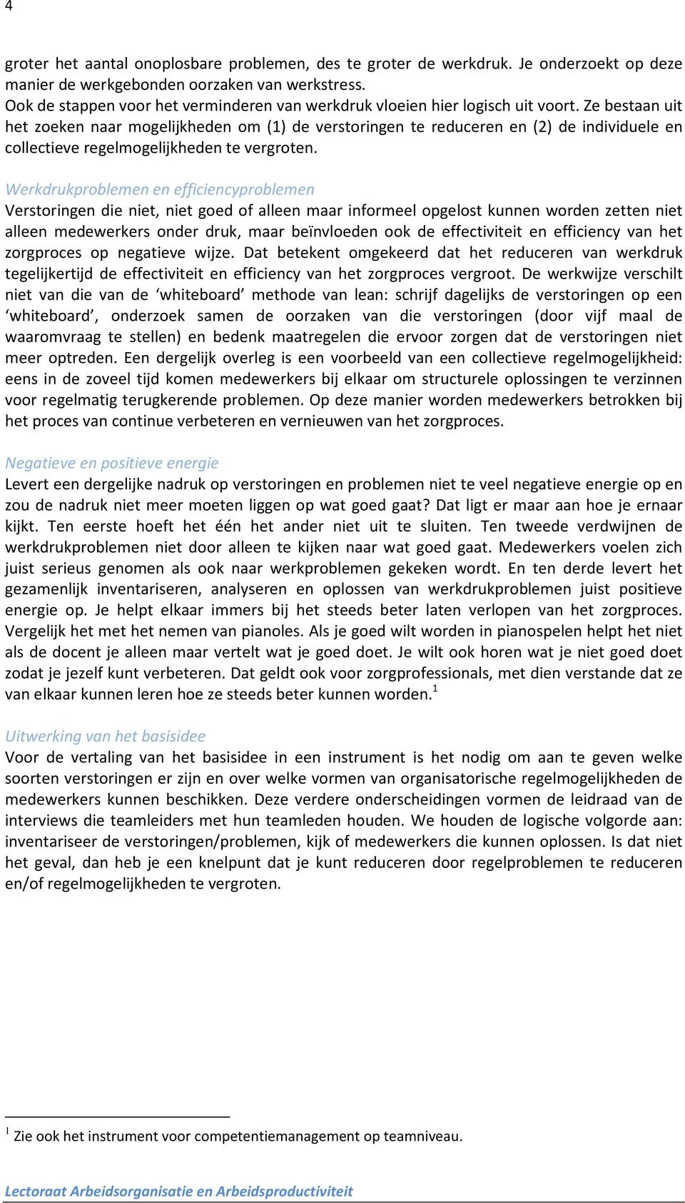 Ze bestaan uit het zoeken naar mogelijkheden om (1) de verstoringen te reduceren en (2) de individuele en collectieve regelmogelijkheden te vergroten.