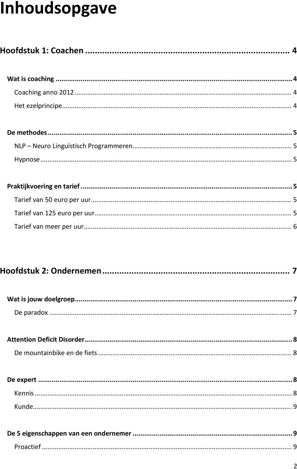 .. 5 Tarief van 125 euro per uur... 5 Tarief van meer per uur... 6 Hoofdstuk 2: Ondernemen... 7 Wat is jouw doelgroep... 7 De paradox.