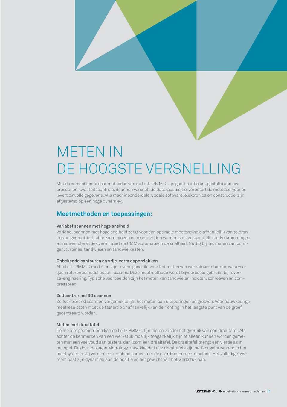 Meetmethoden en toepassingen: Variabel scannen met hoge snelheid Variabel scannen met hoge snelheid zorgt voor een optimale meetsnelheid afhankelijk van toleranties en geometrie.