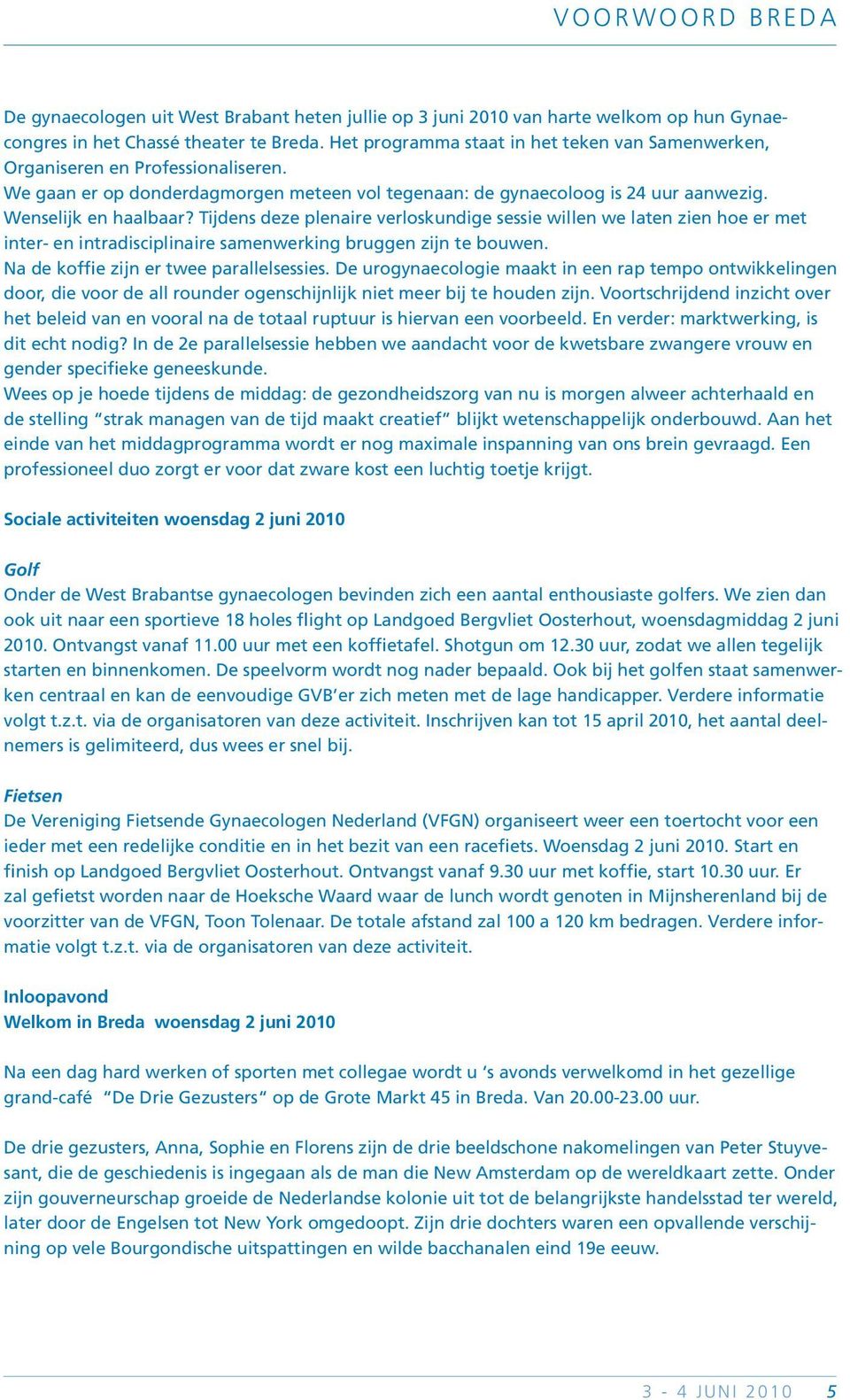 Tijdens deze plenaire verloskundige sessie willen we laten zien hoe er met inter- en intradisciplinaire samenwerking bruggen zijn te bouwen. Na de koffie zijn er twee parallelsessies.