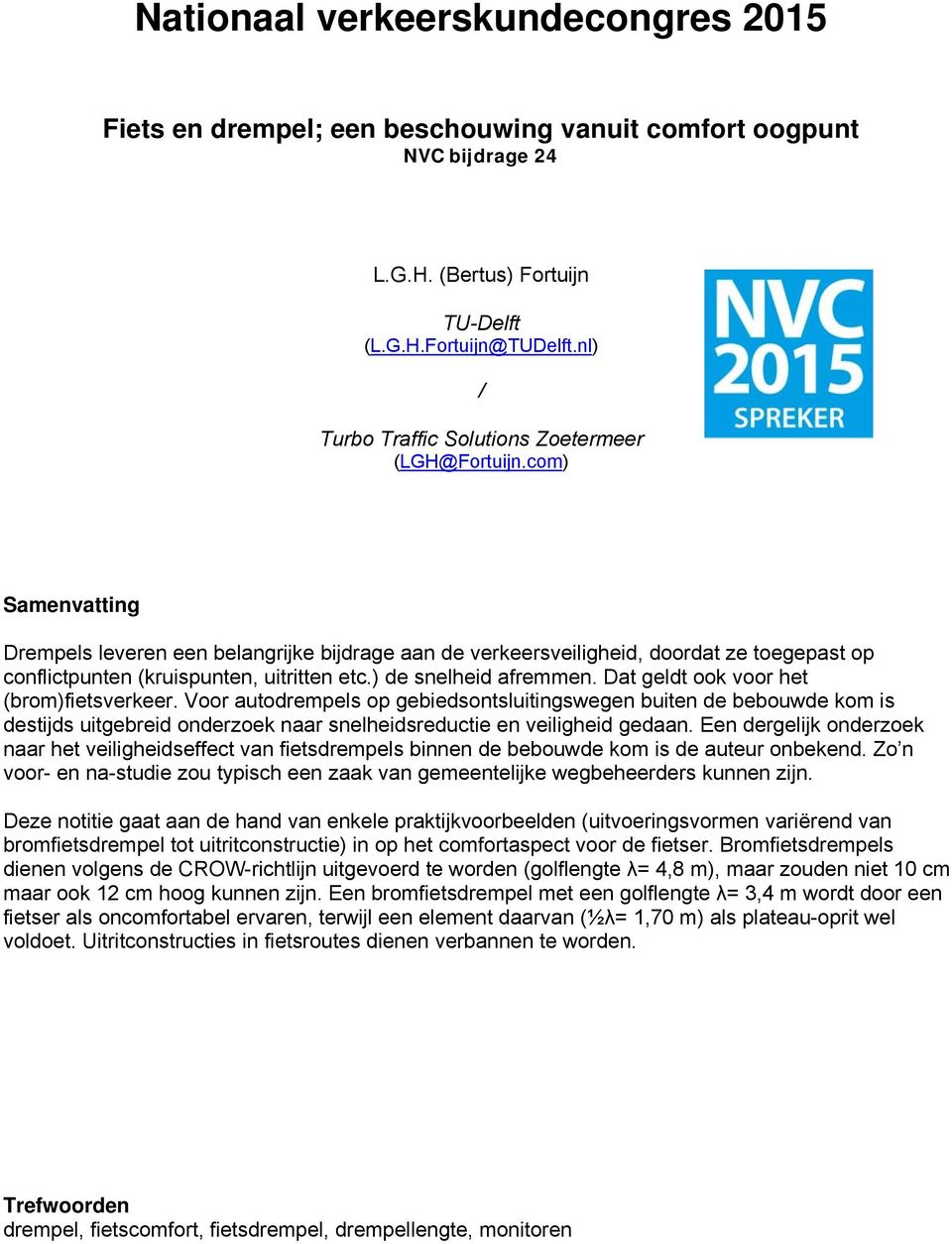 com) Samenvatting Drempels leveren een belangrijke bijdrage aan de verkeersveiligheid, doordat ze toegepast op conflictpunten (kruispunten, uitritten etc.) de snelheid afremmen.