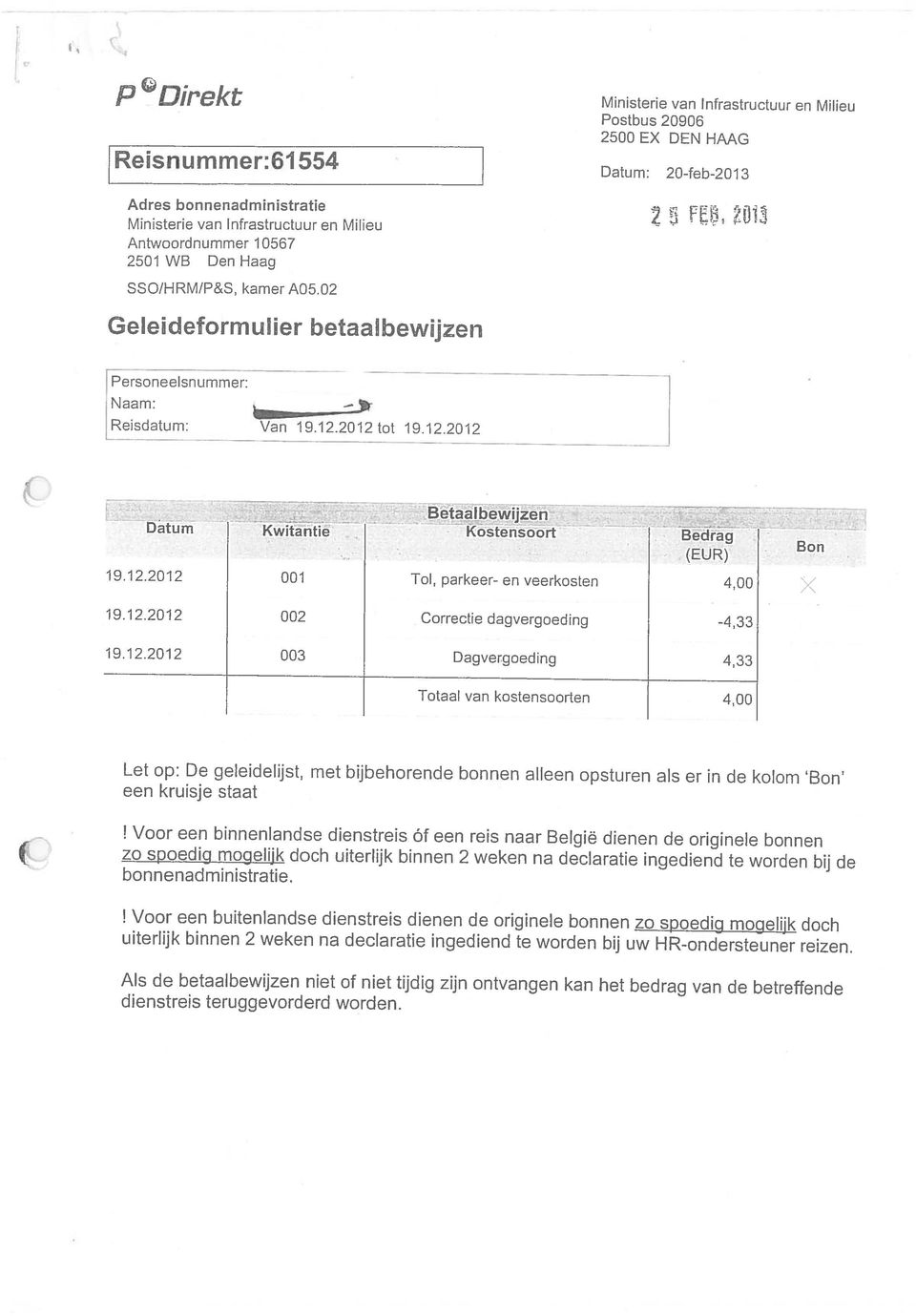 Als de betaalbewijzen niet of niet tijdig zijn ontvangen kan het bedrag van de betreffende uiterlijk binnen 2 weken na declaratie ingediend te worden bij uw HR-ondersteuner reizen.