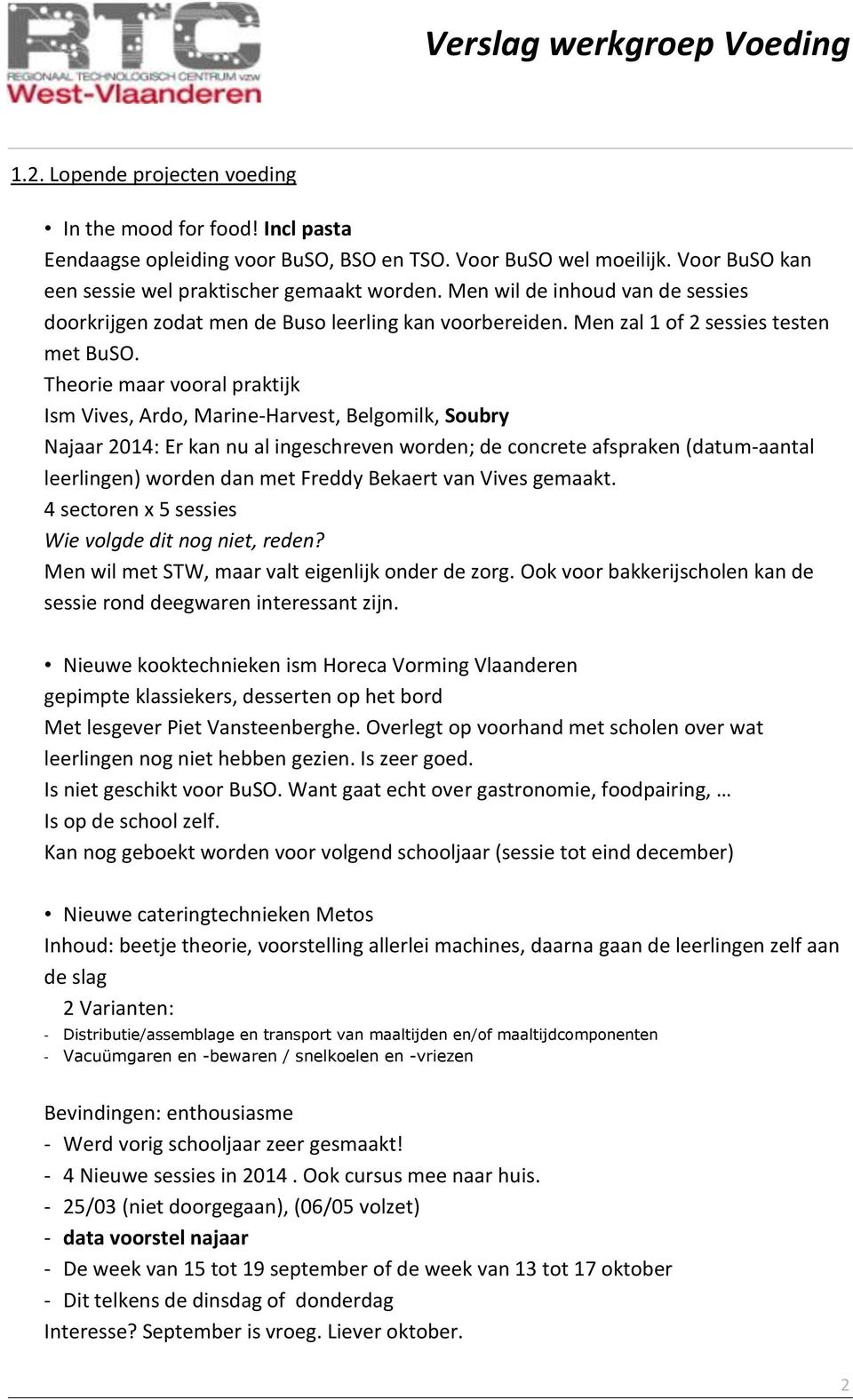 Theorie maar vooral praktijk Ism Vives, Ardo, Marine-Harvest, Belgomilk, Soubry Najaar 2014: Er kan nu al ingeschreven worden; de concrete afspraken (datum-aantal leerlingen) worden dan met Freddy