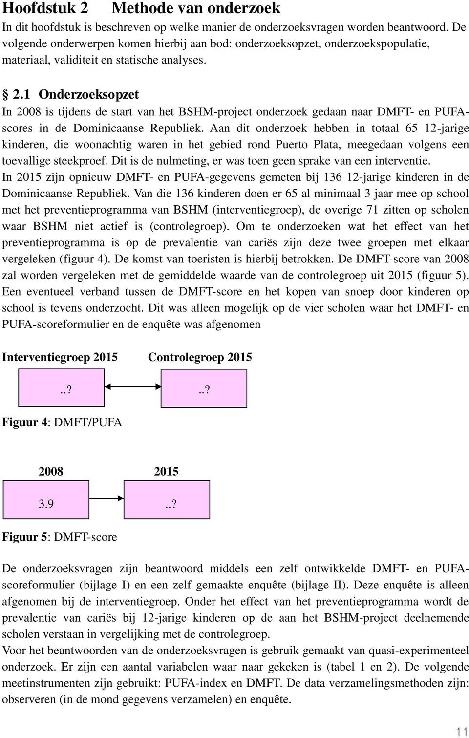 1 Onderzoeksopzet In 2008 is tijdens de start van het BSHM-project onderzoek gedaan naar DMFT- en PUFAscores in de Dominicaanse Republiek.