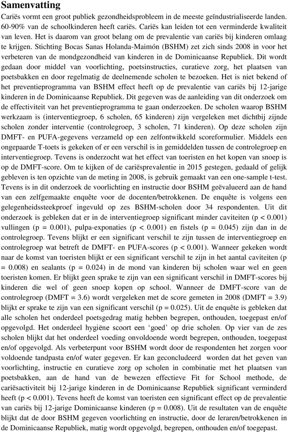 Stichting Bocas Sanas Holanda-Maimón (BSHM) zet zich sinds 2008 in voor het verbeteren van de mondgezondheid van kinderen in de Dominicaanse Republiek.