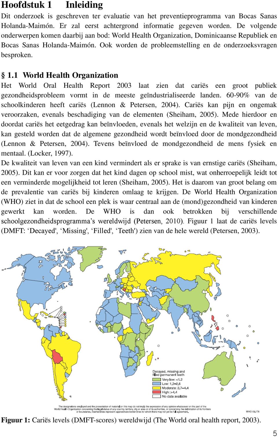 1 World Health Organization Het World Oral Health Report 2003 laat zien dat cariës een groot publiek gezondheidsprobleem vormt in de meeste geïndustrialiseerde landen.