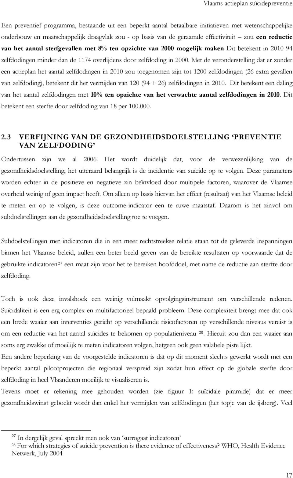 Met de veronderstelling dat er zonder een actieplan het aantal zelfdodingen in 2010 zou toegenomen zijn tot 1200 zelfdodingen (26 extra gevallen van zelfdoding), betekent dit het vermijden van 120