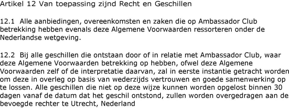 2 Bij alle geschillen die ontstaan door of in relatie met Ambassador Club, waar deze Algemene Voorwaarden betrekking op hebben, ofwel deze Algemene Voorwaarden zelf of de interpretatie