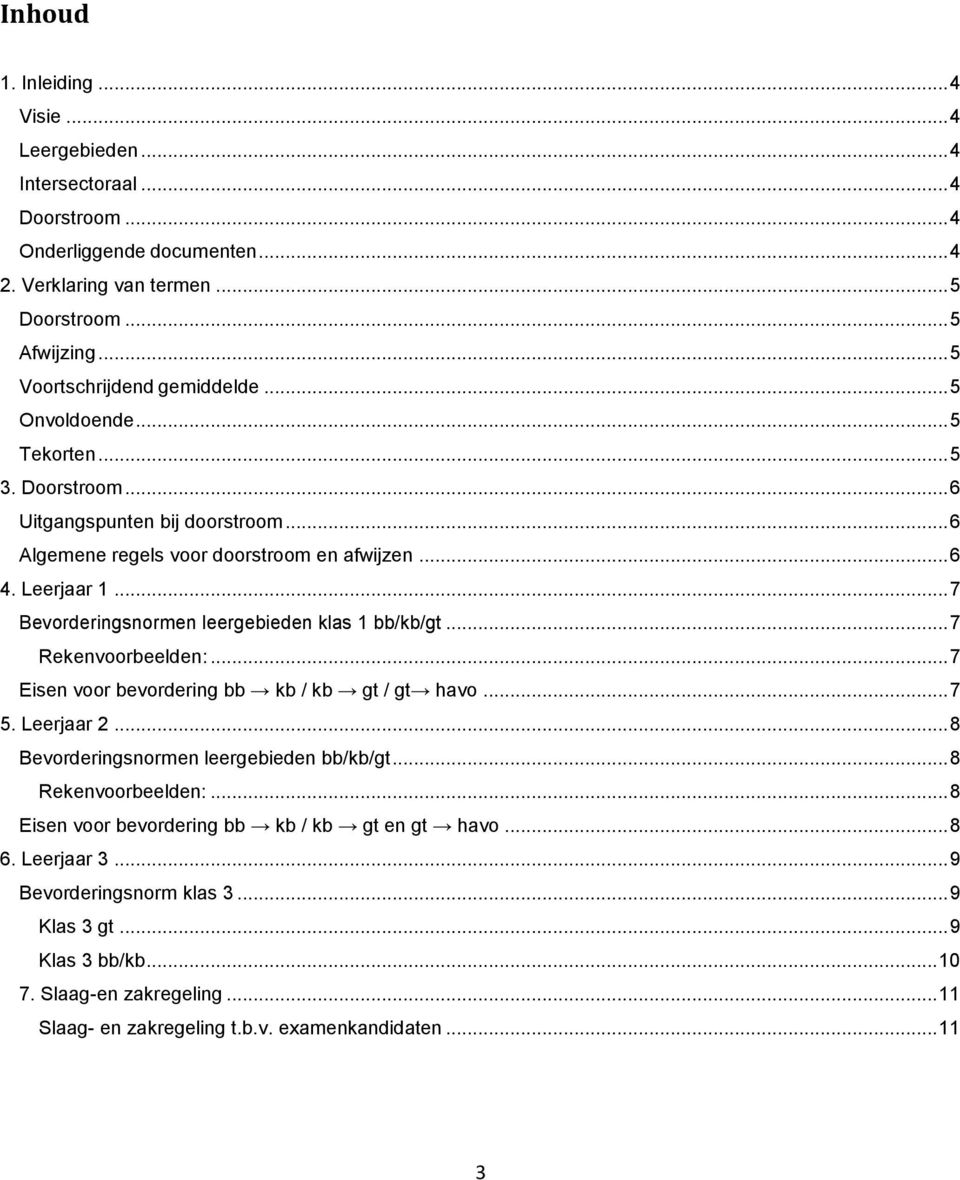 .. 7 Bevorderingsnormen leergebieden klas 1 bb/kb/gt... 7 Rekenvoorbeelden:... 7 Eisen voor bevordering bb kb / kb gt / gt havo... 7 5. Leerjaar 2... 8 Bevorderingsnormen leergebieden bb/kb/gt.