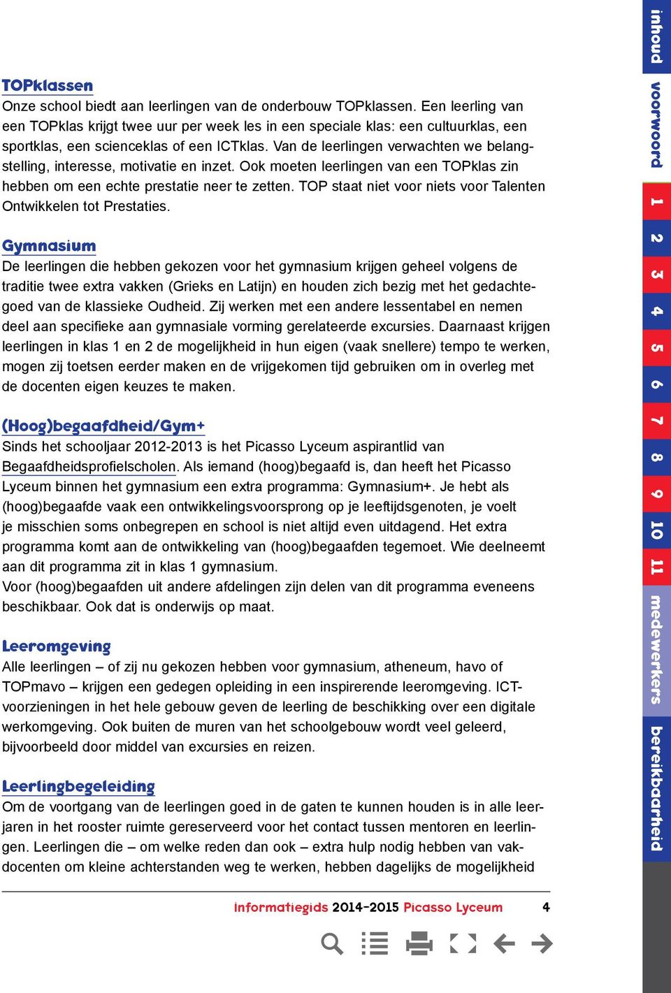 Van de leerlingen verwachten we belangstelling, interesse, motivatie en inzet. Ook moeten leerlingen van een TOPklas zin hebben om een echte prestatie neer te zetten.