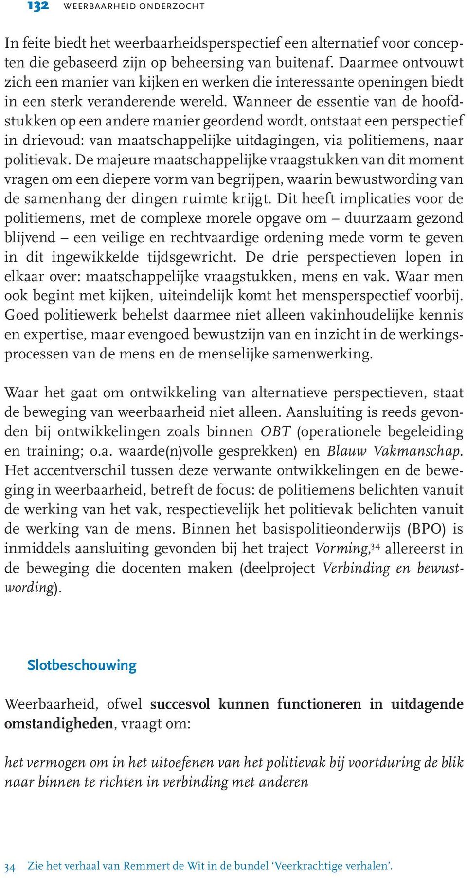 Wanneer de essentie van de hoofdstukken op een andere manier geordend wordt, ontstaat een perspectief in drievoud: van maatschappelijke uitdagingen, via politiemens, naar politievak.